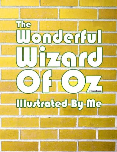 The Wonderful Wizard Of Oz: Illustrated by Me Edition von Independently published